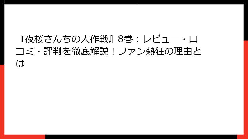 『夜桜さんちの大作戦』8巻：レビュー・口コミ・評判を徹底解説！ファン熱狂の理由とは