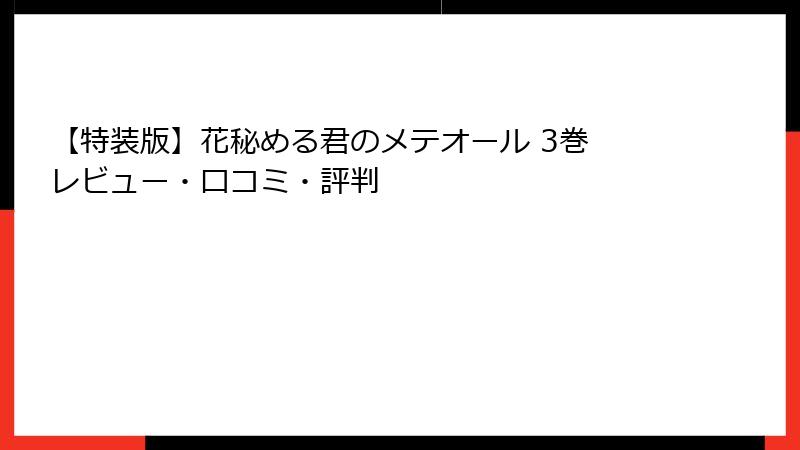 【特装版】花秘める君のメテオール 3巻 レビュー・口コミ・評判