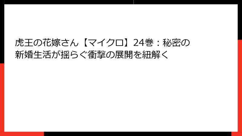 虎王の花嫁さん【マイクロ】24巻：秘密の新婚生活が揺らぐ衝撃の展開を紐解く