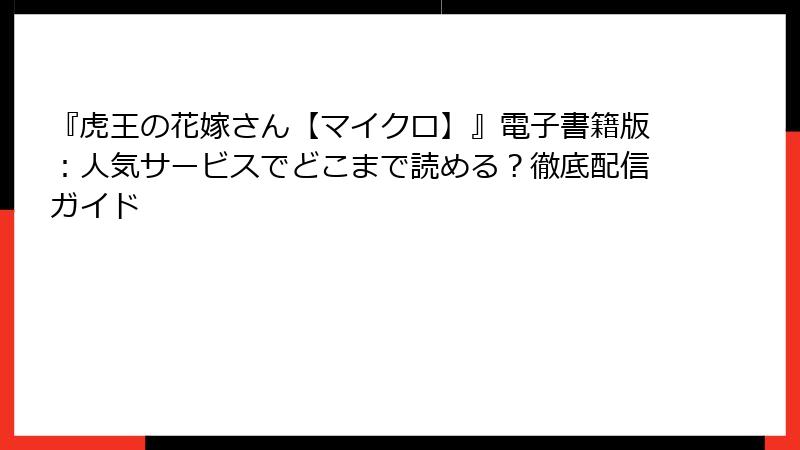 『虎王の花嫁さん【マイクロ】』電子書籍版：人気サービスでどこまで読める？徹底配信ガイド