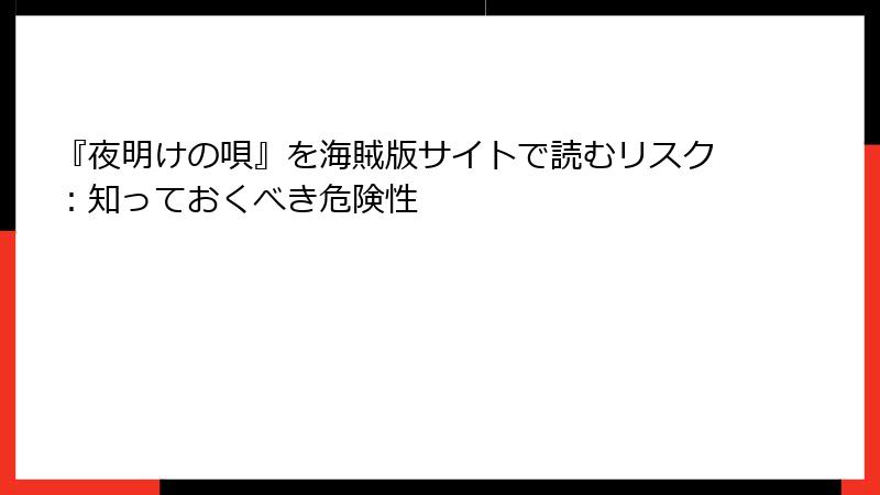 『夜明けの唄』を海賊版サイトで読むリスク：知っておくべき危険性