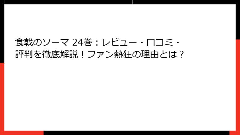 食戟のソーマ 24巻：レビュー・口コミ・評判を徹底解説！ファン熱狂の理由とは？