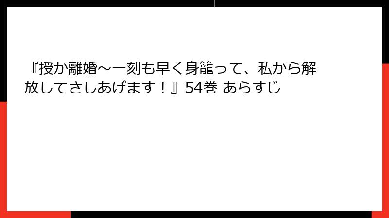 『授か離婚～一刻も早く身籠って、私から解放してさしあげます！』54巻 あらすじ