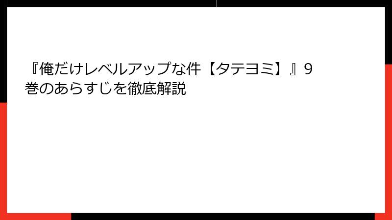 『俺だけレベルアップな件【タテヨミ】』9巻のあらすじを徹底解説