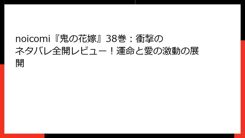 noicomi『鬼の花嫁』38巻：衝撃のネタバレ全開レビュー！運命と愛の激動の展開