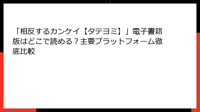 「相反するカンケイ【タテヨミ】」電子書籍版はどこで読める？主要プラットフォーム徹底比較