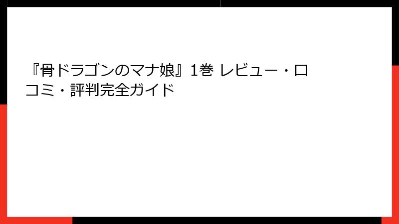 『骨ドラゴンのマナ娘』1巻 レビュー・口コミ・評判完全ガイド