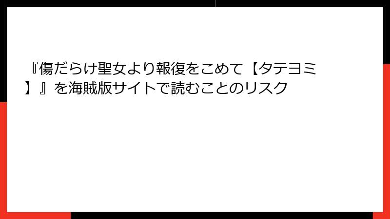 『傷だらけ聖女より報復をこめて【タテヨミ】』を海賊版サイトで読むことのリスク