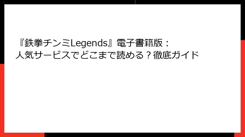 『鉄拳チンミLegends』電子書籍版：人気サービスでどこまで読める？徹底ガイド