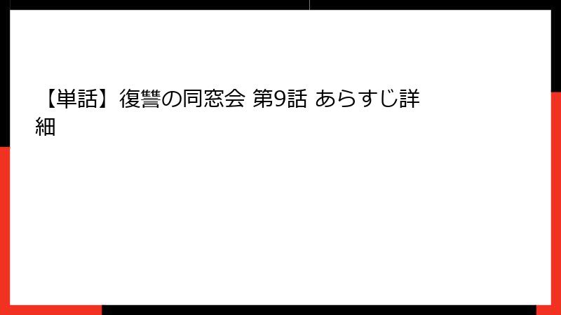 【単話】復讐の同窓会 第9話 あらすじ詳細