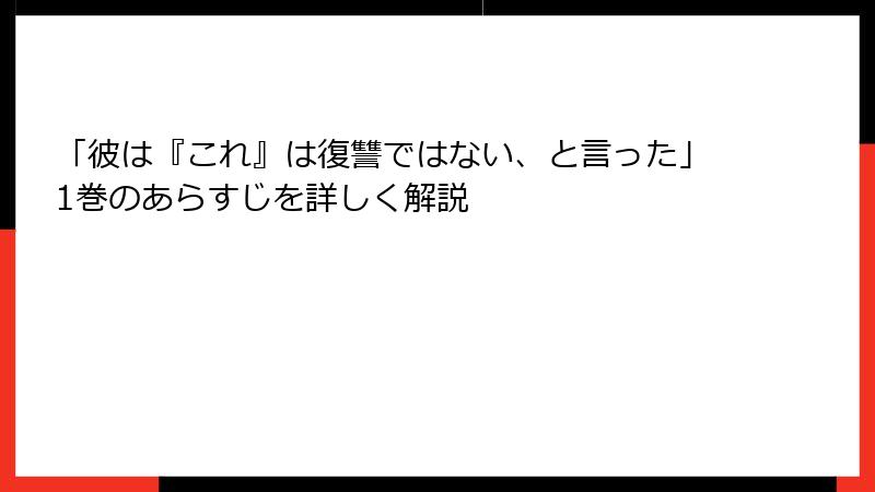 「彼は『これ』は復讐ではない、と言った」1巻のあらすじを詳しく解説