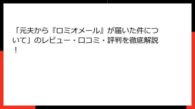 「元夫から『ロミオメール』が届いた件について」のレビュー・口コミ・評判を徹底解説！