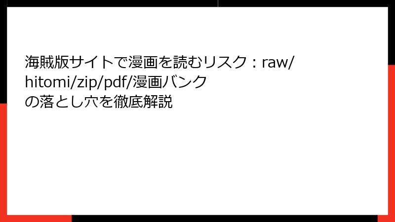 海賊版サイトで漫画を読むリスク：raw/hitomi/zip/pdf/漫画バンクの落とし穴を徹底解説