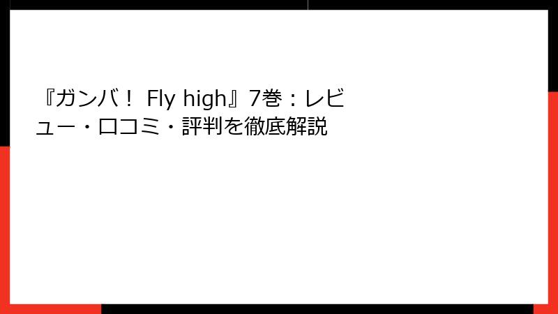 『ガンバ！ Fly high』7巻：レビュー・口コミ・評判を徹底解説