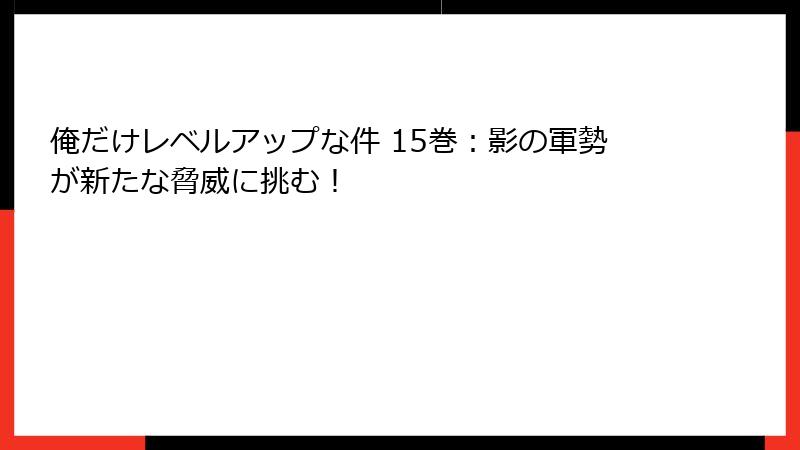 俺だけレベルアップな件 15巻：影の軍勢が新たな脅威に挑む！