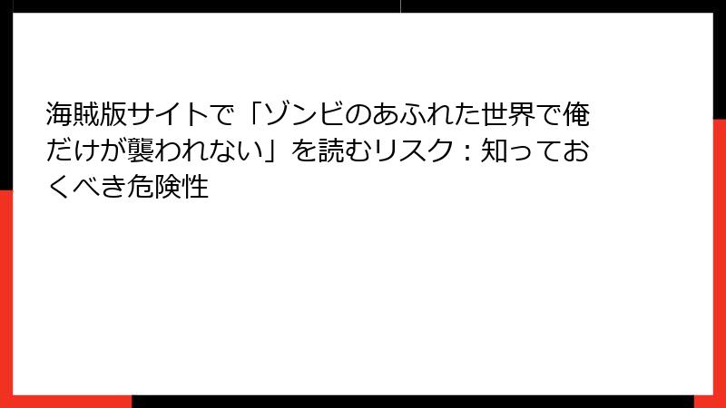 海賊版サイトで「ゾンビのあふれた世界で俺だけが襲われない」を読むリスク：知っておくべき危険性