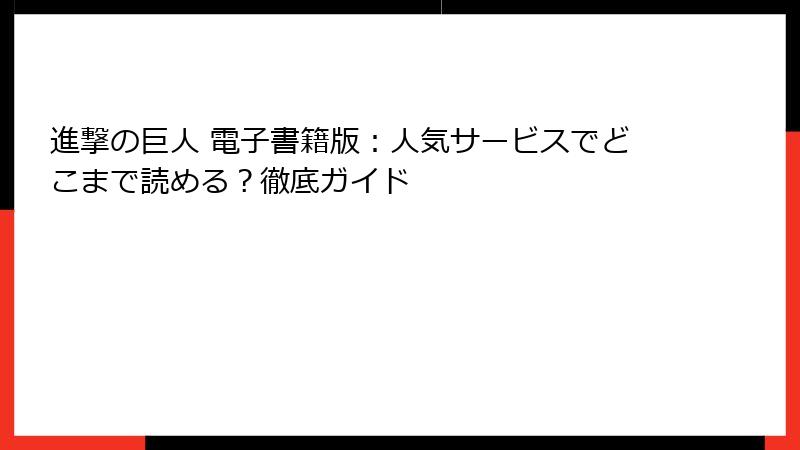 進撃の巨人 電子書籍版：人気サービスでどこまで読める？徹底ガイド