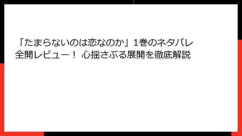 「たまらないのは恋なのか」1巻のネタバレ全開レビュー！ 心揺さぶる展開を徹底解説
