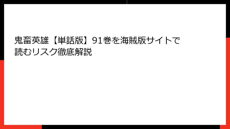 鬼畜英雄【単話版】91巻を海賊版サイトで読むリスク徹底解説