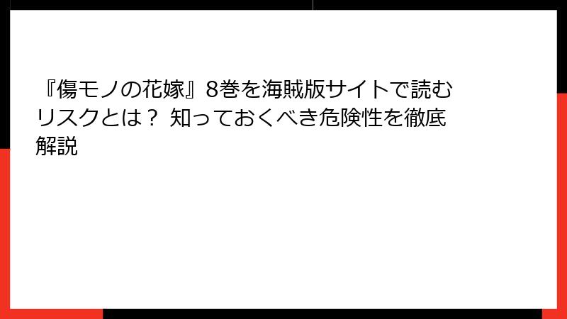 『傷モノの花嫁』8巻を海賊版サイトで読むリスクとは？ 知っておくべき危険性を徹底解説