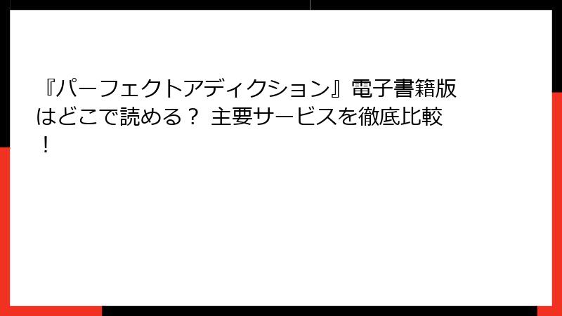 『パーフェクトアディクション』電子書籍版はどこで読める？ 主要サービスを徹底比較！