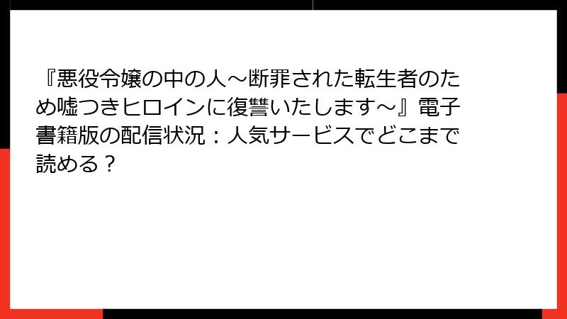 『悪役令嬢の中の人～断罪された転生者のため嘘つきヒロインに復讐いたします～』電子書籍版の配信状況：人気サービスでどこまで読める？