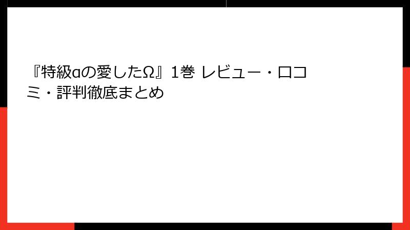 『特級αの愛したΩ』1巻 レビュー・口コミ・評判徹底まとめ