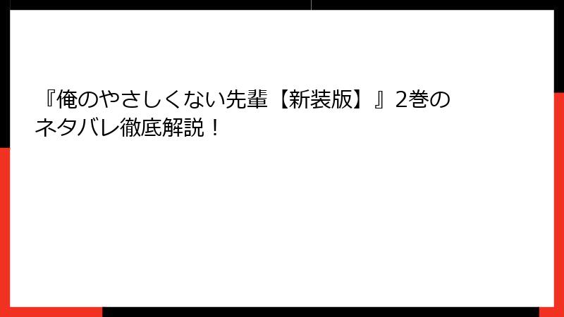 『俺のやさしくない先輩【新装版】』2巻のネタバレ徹底解説！