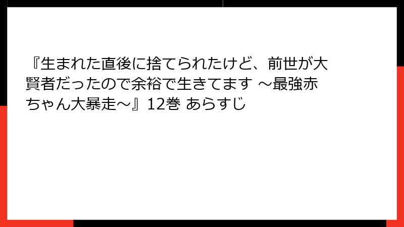 『生まれた直後に捨てられたけど、前世が大賢者だったので余裕で生きてます ～最強赤ちゃん大暴走～』12巻 あらすじ