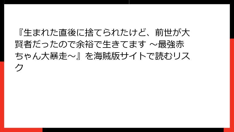 『生まれた直後に捨てられたけど、前世が大賢者だったので余裕で生きてます ～最強赤ちゃん大暴走～』を海賊版サイトで読むリスク