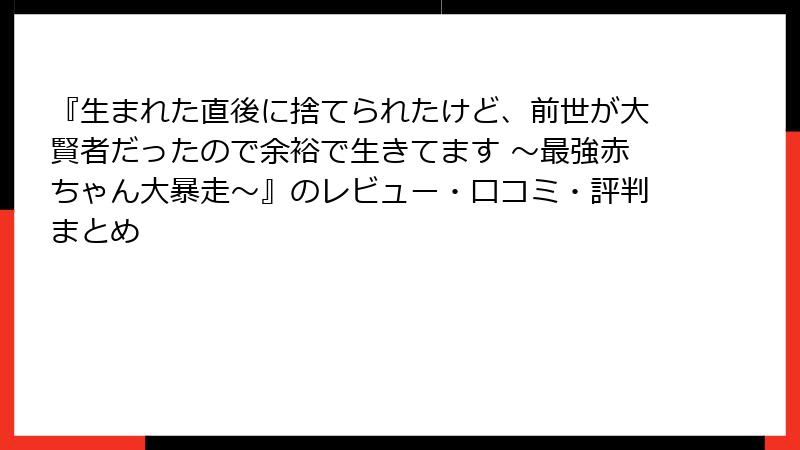 『生まれた直後に捨てられたけど、前世が大賢者だったので余裕で生きてます ～最強赤ちゃん大暴走～』のレビュー・口コミ・評判まとめ