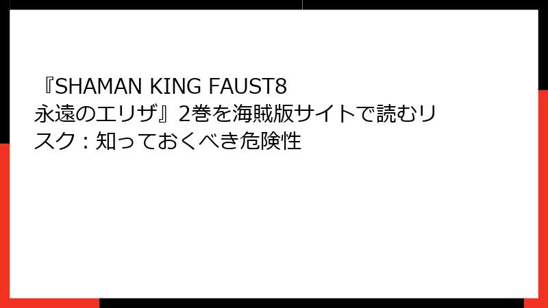 『SHAMAN KING FAUST8 永遠のエリザ』2巻を海賊版サイトで読むリスク：知っておくべき危険性