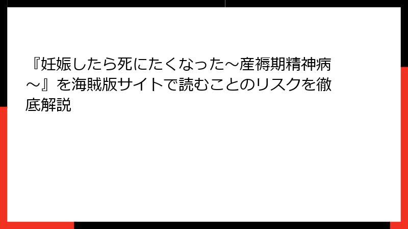 『妊娠したら死にたくなった～産褥期精神病～』を海賊版サイトで読むことのリスクを徹底解説