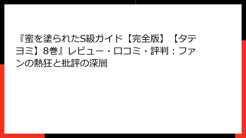 『蜜を塗られたS級ガイド【完全版】【タテヨミ】8巻』レビュー・口コミ・評判：ファンの熱狂と批評の深層