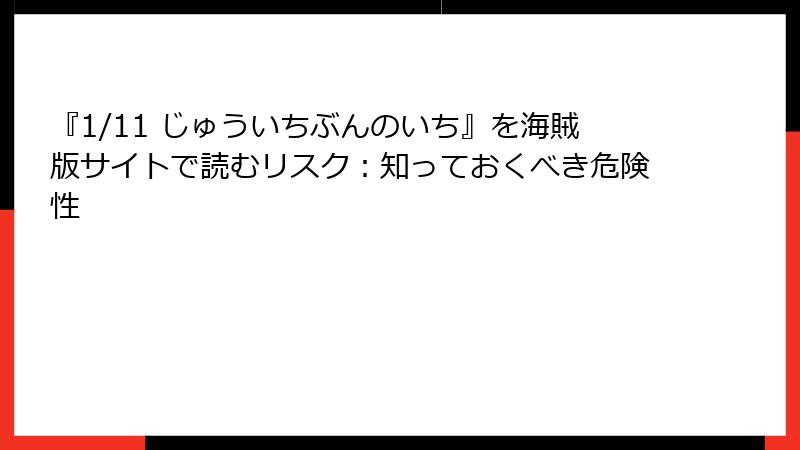 『1/11 じゅういちぶんのいち』を海賊版サイトで読むリスク：知っておくべき危険性
