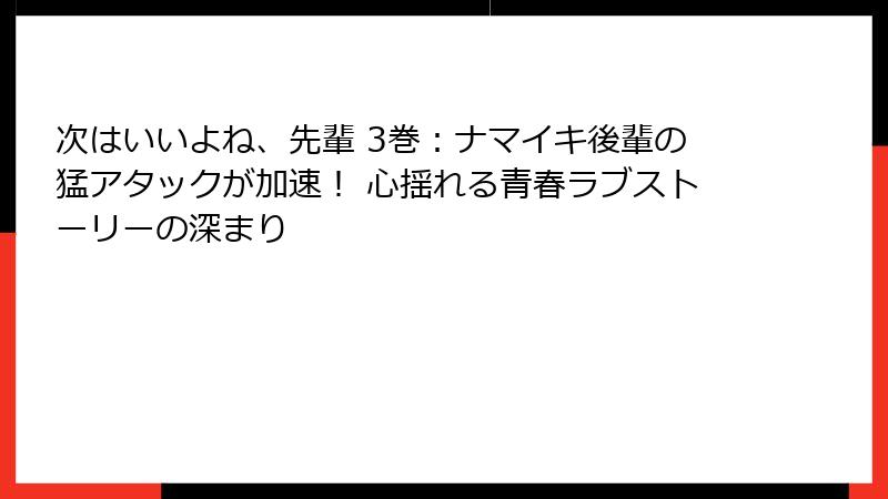 次はいいよね、先輩 3巻：ナマイキ後輩の猛アタックが加速！ 心揺れる青春ラブストーリーの深まり