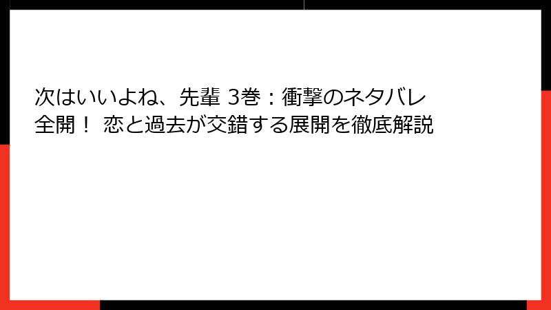 次はいいよね、先輩 3巻：衝撃のネタバレ全開！ 恋と過去が交錯する展開を徹底解説