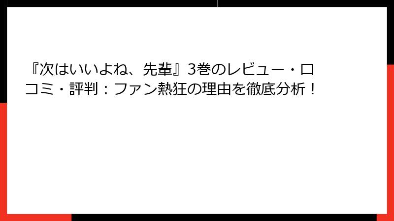『次はいいよね、先輩』3巻のレビュー・口コミ・評判：ファン熱狂の理由を徹底分析！