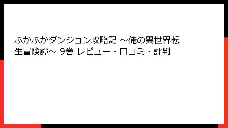 ふかふかダンジョン攻略記 ～俺の異世界転生冒険譚～ 9巻 レビュー・口コミ・評判