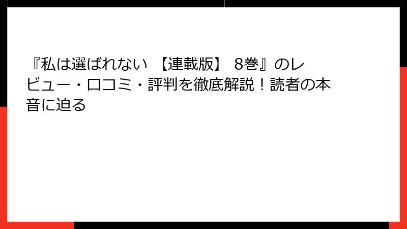 『私は選ばれない 【連載版】 8巻』のレビュー・口コミ・評判を徹底解説！読者の本音に迫る