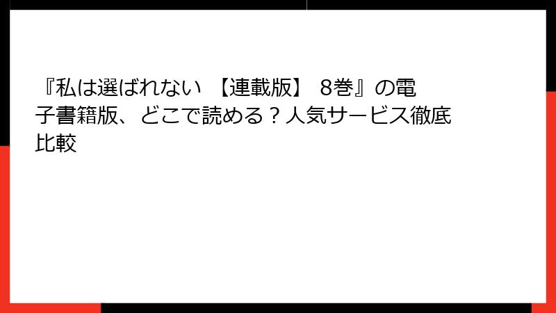 『私は選ばれない 【連載版】 8巻』の電子書籍版、どこで読める？人気サービス徹底比較