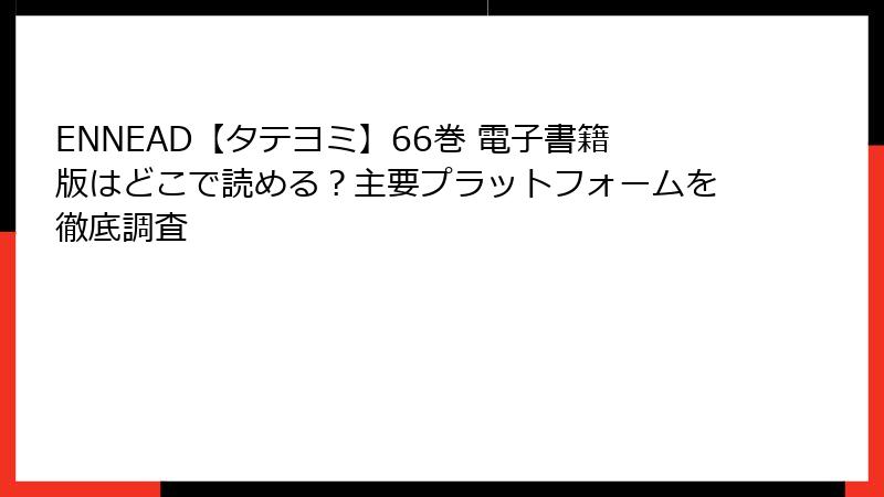 ENNEAD【タテヨミ】66巻 電子書籍版はどこで読める？主要プラットフォームを徹底調査