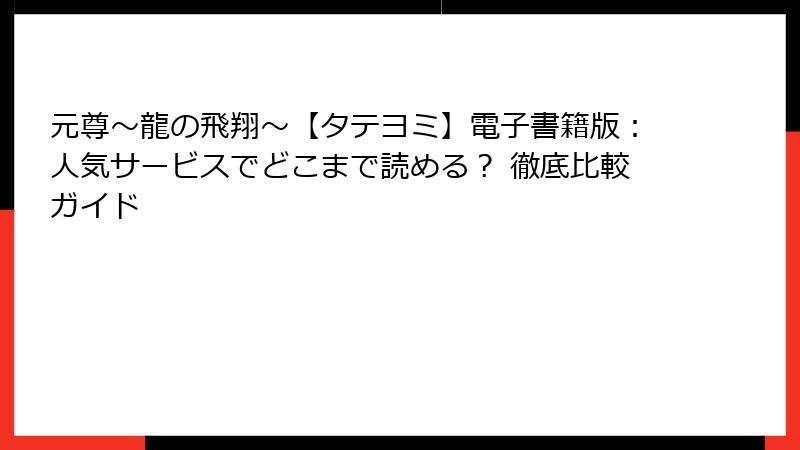 元尊～龍の飛翔～【タテヨミ】電子書籍版：人気サービスでどこまで読める？ 徹底比較ガイド