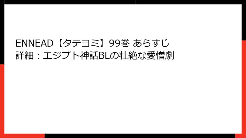 ENNEAD【タテヨミ】99巻 あらすじ詳細：エジプト神話BLの壮絶な愛憎劇