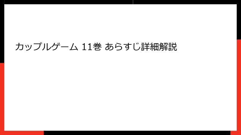 カップルゲーム 11巻 あらすじ詳細解説