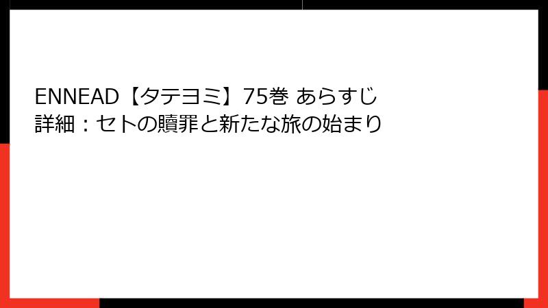 ENNEAD【タテヨミ】75巻 あらすじ詳細：セトの贖罪と新たな旅の始まり