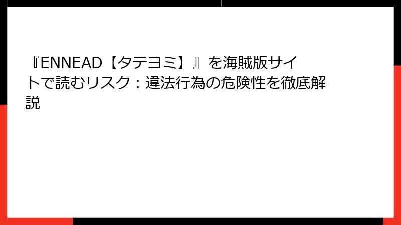 『ENNEAD【タテヨミ】』を海賊版サイトで読むリスク：違法行為の危険性を徹底解説