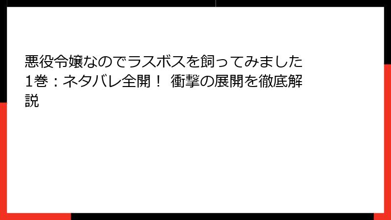 悪役令嬢なのでラスボスを飼ってみました 1巻：ネタバレ全開！ 衝撃の展開を徹底解説