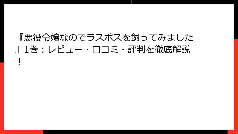 『悪役令嬢なのでラスボスを飼ってみました』1巻：レビュー・口コミ・評判を徹底解説！