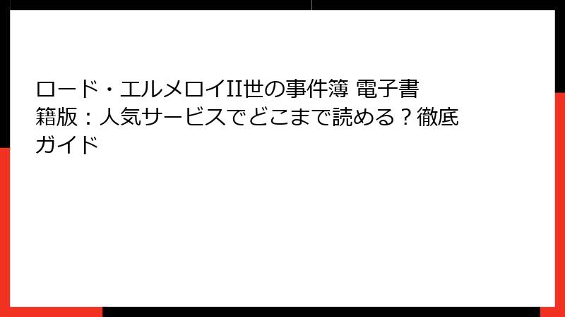 ロード・エルメロイII世の事件簿 電子書籍版：人気サービスでどこまで読める？徹底ガイド